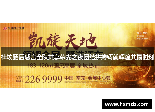 杜埃赛后感言全队共享荣光之夜团结拼搏铸就辉煌共赢时刻 杜埃赛后感言全队共享荣光之夜团结拼搏铸就辉煌共赢时刻