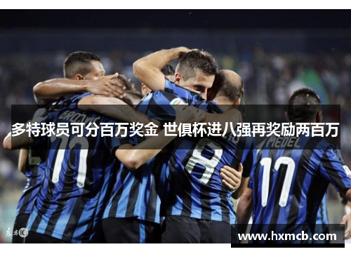 多特球员可分百万奖金 世俱杯进八强再奖励两百万 多特球员可分百万奖金 世俱杯进八强再奖励两百万