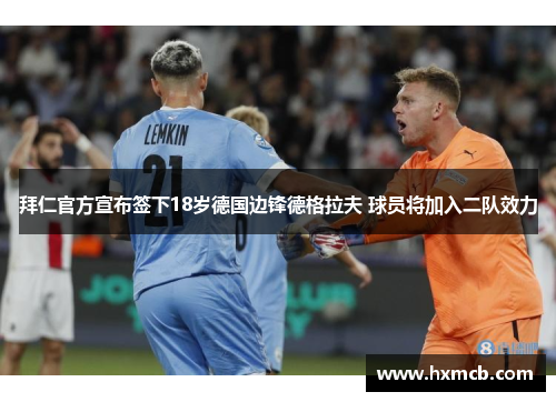 拜仁官方宣布签下18岁德国边锋德格拉夫 球员将加入二队效力 拜仁官方宣布签下18岁德国边锋德格拉夫 球员将加入二队效力